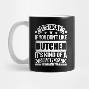 It's Okay If You Don't Like Butcher It's Kind Of A Smart People Thing Anyway Butcher Lover Mug